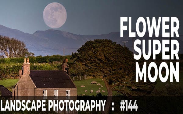 144: Landscape Photography at Llyn Coron, Anglesey - the Flower SuperMoon
