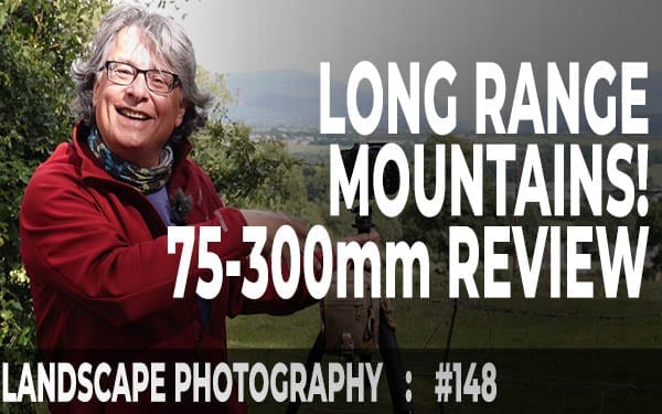 148: Landscape Photography with the Olympus 75-300mm - A Field Review