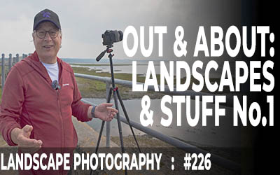 Out & About: Landscapes & Stuff No.1 (Ep #226)