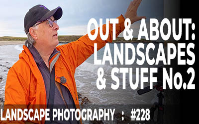 Out & About: Landscapes & Stuff No.2 (Ep #228)