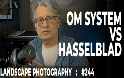 244: I Switched Between OM System and Hasselblad X2D for 6 Months. Here’s What I Learned.